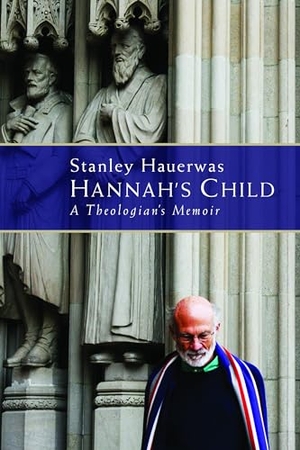Hauerwas, Stanley. Hannah's Child - A Theologian's Memoir. Wm. B. Eerdmans Publishing, 2012.
