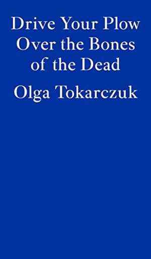 Tokarczuk, Olga. Drive Your Plow Over the Bones of the Dead. Fitzcarraldo Editions, 2019.