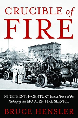 Hensler, Bruce. Crucible of Fire - Nineteenth-Century Urban Fires and the Making of the Modern Fire Service. Potomac Books, 2011.