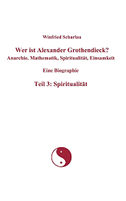 Wer ist Alexander Grothendieck? Anarchie, Mathematik, Spiritualität, Einsamkeit  Eine Biographie  Teil 3: Spiritualität