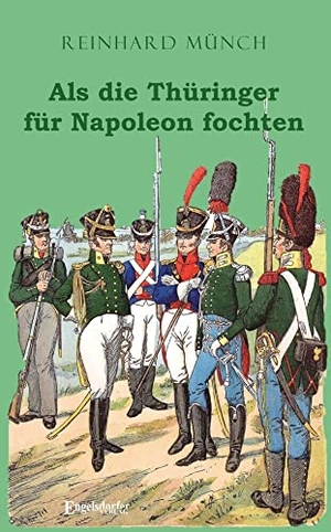 Münch, Reinhard. Als die Thüringer für Napoleon fochten. Engelsdorfer Verlag, 2023.