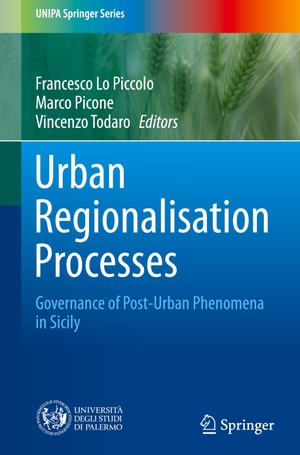 Lo Piccolo, Francesco / Vincenzo Todaro et al (Hrsg.). Urban Regionalisation Processes - Governance of Post-Urban Phenomena in Sicily. Springer International Publishing, 2021.
