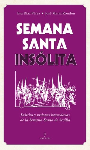 Díaz Pérez, Eva / José María Rondón. Semana Santa insólita : delirios y visiones heterodoxas sobre la Semana Santa de Sevilla. Editorial Almuzara, 2014.