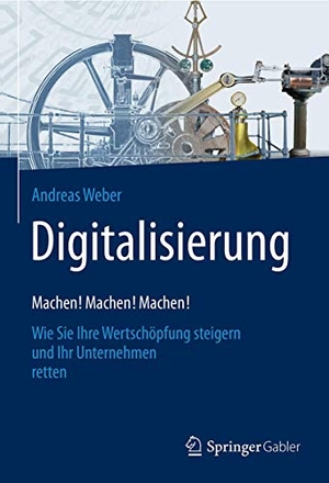 Weber, Andreas. Digitalisierung - Machen! Machen! 