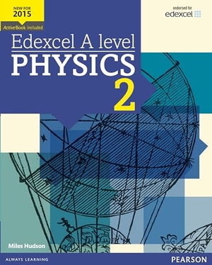 Hudson, Miles. Edexcel A level Physics Student Book 2 + ActiveBook. Pearson Education Ltd, 2015.