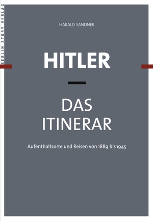 Sandner, Harald. Hitler - Das Itinerar. 4 Bände - Aufenthaltsorte und Reisen von 1889 bis 1945. BerlinStory Verlag GmbH, 2016.