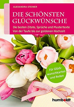 Steiner, Alexandra. Die schönsten Glückwünsche - Die besten Zitate, Sprüche und Mustertexte. Von der Taufe bis zur goldenen Hochzeit. Für Glückwunschkarten und Reden. Humboldt Verlag, 2018.
