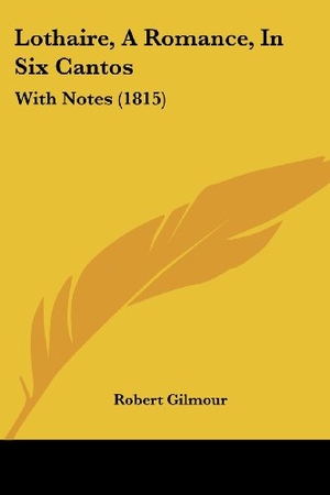Gilmour, Robert. Lothaire, A Romance, In Six Cantos - With Notes (1815). Kessinger Publishing, LLC, 2009.