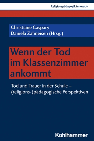 Caspary, Christiane / Daniela Zahneisen (Hrsg.). Wenn der Tod im Klassenzimmer ankommt - Tod und Trauer in der Schule - (religions-)pädagogische Perspektiven. Kohlhammer W., 2022.