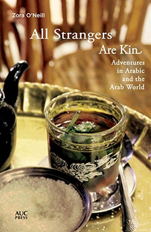 O'Neill, Zora. All Strangers Are Kin - Adventures in Arabic and the Arab World. American University in Cairo Press, 2018.