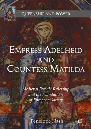 Nash, Penelope. Empress Adelheid and Countess Matilda - Medieval Female Rulership and the Foundations of European Society. Palgrave Macmillan US, 2017.