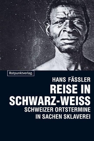 Fässler, Hans. Reise in Schwarz-Weiss - Schweizer Ortstermine in Sachen Sklaverei. Rotpunktverlag, 2020.
