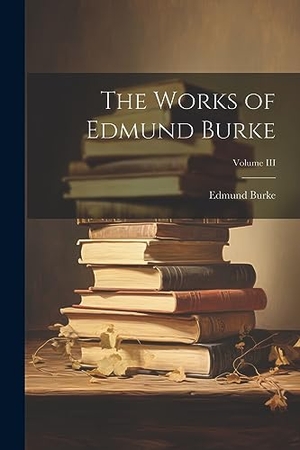 Burke, Edmund. The Works of Edmund Burke; Volume III. Creative Media Partners, LLC, 2023.