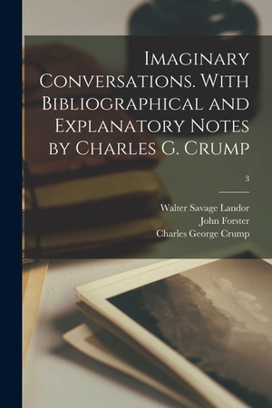 Landor, Walter Savage / Forster, John et al. Imaginary Conversations. With Bibliographical and Explanatory Notes by Charles G. Crump; 3. Creative Media Partners, LLC, 2021.