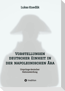 Vorstellungen deutscher Einheit in der napoleonischen Ära