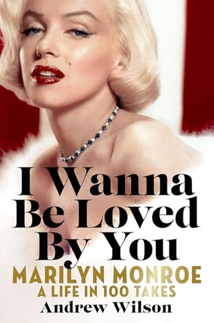 Wilson, Andrew. I Wanna Be Loved by You - Marilyn Monroe: A Life in 100 Takes. Grand Central Publishing, 2026.