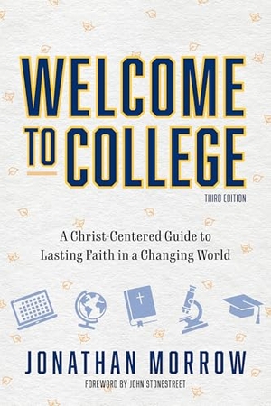 Morrow, Jonathan. Welcome to College, 3rd Edition - A Christ Centered Guide to Lasting Faith in a Changing World. Kregel Publications, 2026.