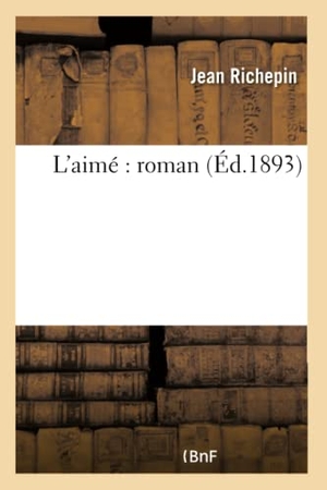 Richepin, Jean. L'aimé - roman. Hachette Livre, 2018.