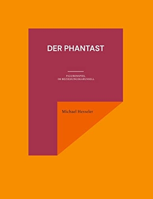 Hesseler, Michael. Der Phantast - Figurenspiel im Beziehungskarussell. Books on Demand, 2022.