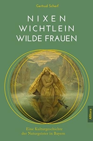 Scherf, Gertrud. Nixen, Wichtlein, Wilde Frauen - Eine Kulturgeschichte der Naturgeister in Bay. Buch & Media GmbH, 2022.