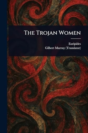 Euripides / Gilbert Murray. The Trojan Women. Creative Media Partners, LLC, 2025.