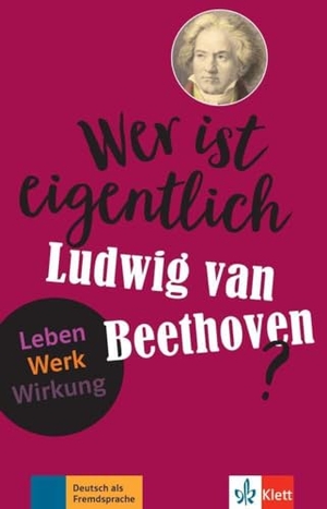 Wegner, Wolfgang. Wer ist eigentlich Ludwig van Beethoven? - Leben - Werk - Wirkung. Lektüre mit digitalen Extras. Klett Sprachen GmbH, 2023.