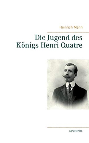 Mann, Heinrich. Die Jugend des Königs Henri Quatre. Books on Demand, 2021.