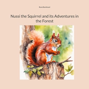 Burkhard, René. Nussi the Squirrel and its Adventures in the Forest. Books on Demand, 2023.