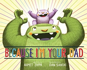 Zappa, Ahmet. Because I'm Your Dad. Little, Brown Books for Young Readers, 2013.