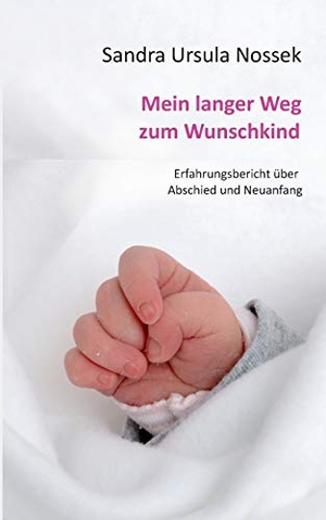 Nossek, Sandra Ursula. Mein langer Weg zum Wunschkind - Erfahrungsbericht über Abschied und Neuanfang. TWENTYSIX, 2017.