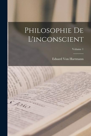 Hartmann, Eduard Von. Philosophie De L'inconscient; Volume 1. Creative Media Partners, LLC, 2022.