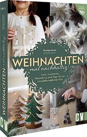 Musil, Victoria. Weihnachten mal nachhaltig! - Deko, Geschenke, Verpackung und Tipps für ein umweltfreundliches Fest. Christophorus Verlag, 2023.