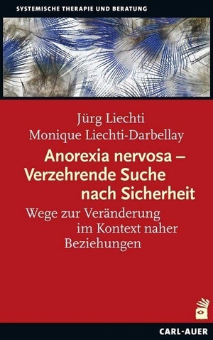 Liechti, Jürg / Monique Liechti-Darbellay. Anorexia nervosa - Verzehrende Suche nach Sicherheit - Wege zur Veränderung im Kontext naher Beziehungen. Auer-System-Verlag, Carl, 2020.