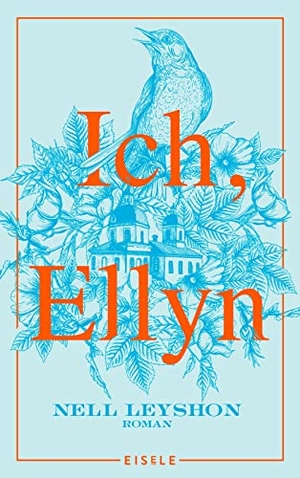 Leyshon, Nell. Ich, Ellyn - Roman | Der neue Roman der Autorin von "Die Farbe von Milch". Julia Eisele Verlag GmbH, 2022.