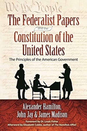 Hamilton, Alexander / Madison, James et al. The Federalist Papers and the Constitution of the United States - The Principles of American Government. Racehorse, 2016.