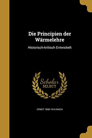 Mach, Ernst. Die Principien der Wärmelehre - Historisch-kritisch Entwickelt. Creative Media Partners, LLC, 2016.