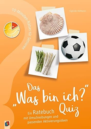 Hofmann, Sieglinde. 10-Minuten-Rätsel für Senioren - Das "Was bin ich?" - Quiz - Ein Ratebuch mit Umschreibungen und passenden Aktivierungsideen. Verlag an der Ruhr GmbH, 2019.