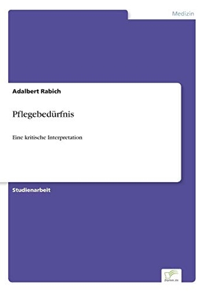 Rabich, Adalbert. Pflegebedürfnis - Eine kritische Interpretation. Diplom.de, 2019.