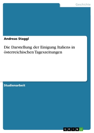 Staggl, Andreas. Die Darstellung der Einigung Italiens in österreichischen Tageszeitungen. GRIN Verlag, 2012.