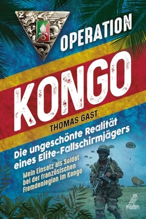Gast, Thomas. Operation Kongo - Mein Einsatz als Soldat bei der französischen Fremdenlegion im Kongo - Die ungeschönte Realität eines Elite-Fallschirmjägers. Eulogia Verlags GmbH, 2023.