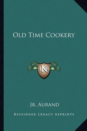 Aurand. Old Time Cookery. Kessinger Publishing, 2010.