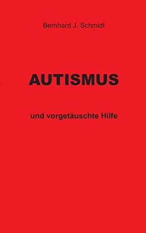 Schmidt, Bernhard J.. Autismus - und vorgetäuschte Hilfe. Books on Demand, 2017.