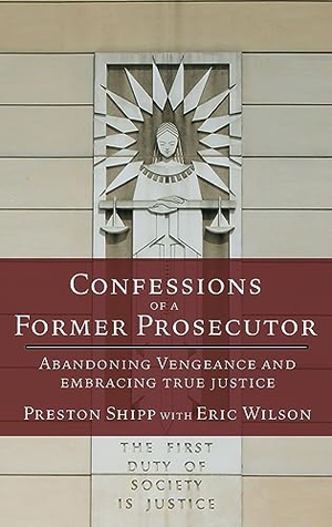 Shipp, Preston / Eric Wilson. Confessions of a Former Prosecutor - Abandoning Vengeance and Embracing True Justice. Chalice Press, 2024.