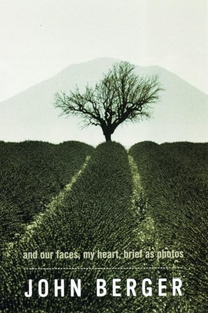 Berger, John. And Our Faces, My Heart, Brief As Photos. Bloomsbury Publishing plc, 2005.