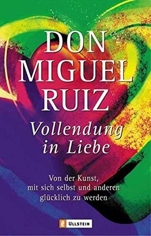 Ruiz, Don Miguel. Vollendung in Liebe - Von der Kunst, mit sich selbst und anderen glücklich zu werden | Ein einfacher und bewährter Weg, um sich aus Selbstverurteilung, Angst und Schuld zu befreien. Ullstein Taschenbuchvlg., 2004.