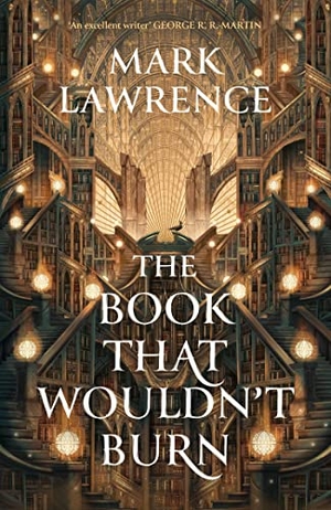 Lawrence, Mark. The Book That Wouldn't Burn. Harper Collins Publ. UK, 2023.