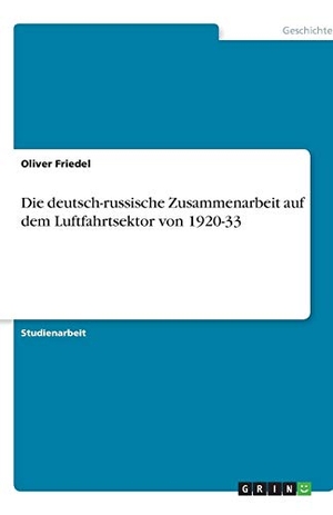 Friedel, Oliver. Die deutsch-russische Zusammenarbeit auf dem Luftfahrtsektor von 1920-33. GRIN Verlag, 2007.