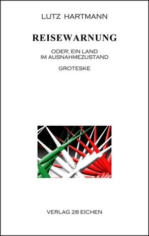 Hartmann, Lutz. Reisewarnung - Oder: Ein Land im Ausnahmezustand. Groteske. Verlag 28 Eichen, 2013.