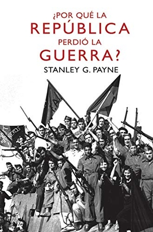 Payne, Stanley G. / José C. Vales. ¿Por qué la República perdió la guerra?. Espasa Libros, S.L., 2011.