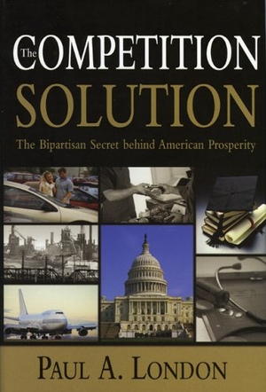 London, Paul A.. The Competition Solution: The Bipartisan Secret Behind American Prosperity. Hodder Education Publishers, 2005.